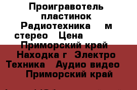 Проигравотель пластинок Радиотехника 301м-стерео › Цена ­ 8 000 - Приморский край, Находка г. Электро-Техника » Аудио-видео   . Приморский край